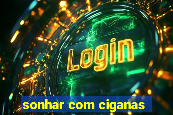 sonhar com ciganas